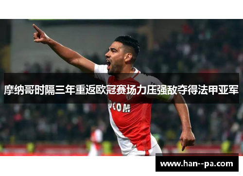 摩纳哥时隔三年重返欧冠赛场力压强敌夺得法甲亚军