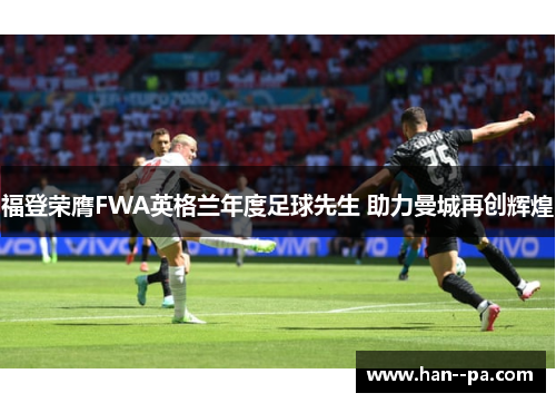 福登荣膺FWA英格兰年度足球先生 助力曼城再创辉煌