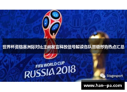 世界杯资格赛洲际对比主帅发言释放信号解读各队晋级形势热点汇总