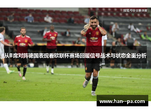从B席对阵德国表现看欧联杯赛场回暖信号战术与状态全面分析
